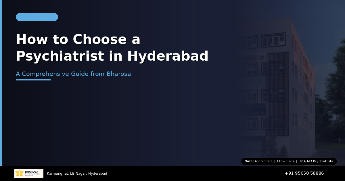 How to Choose a Psychiatrist in Hyderabad: A Comprehensive Guide from Bharosa Hospitals