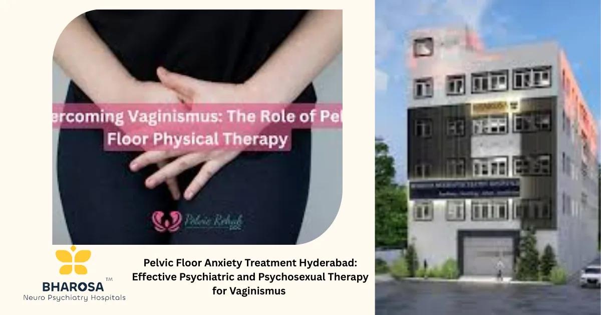 Pelvic Floor Anxiety Treatment Hyderabad: Effective Psychiatric and Psychosexual Therapy for Vaginismus | Bharosa Hospitals