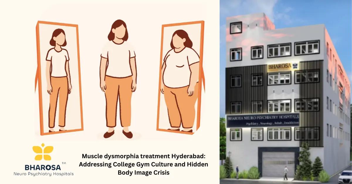 Muscle dysmorphia treatment Hyderabad: Addressing College Gym Culture and Hidden Body Image Crisis | Bharosa Hospitals
