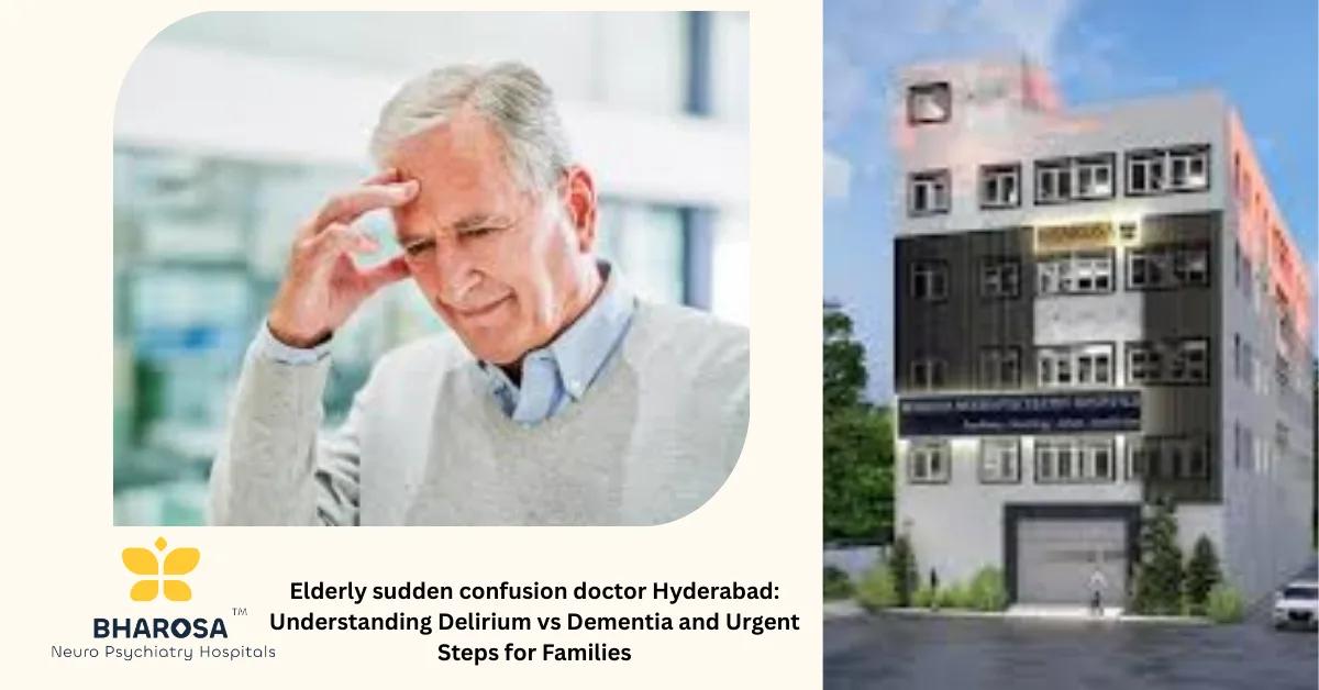 Elderly sudden confusion doctor Hyderabad: Understanding Delirium vs Dementia and Urgent Steps for Families | Bharosa Hospitals