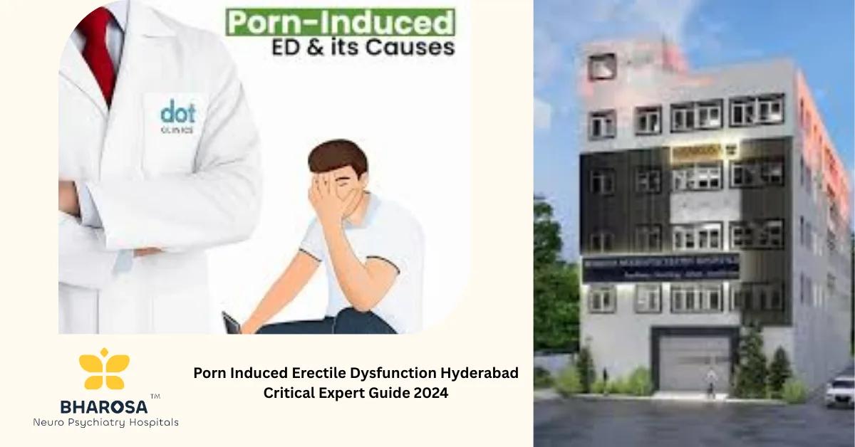 Porn Induced Erectile Dysfunction Hyderabad Critical Expert Guide 2024 | Bharosa Hospitals