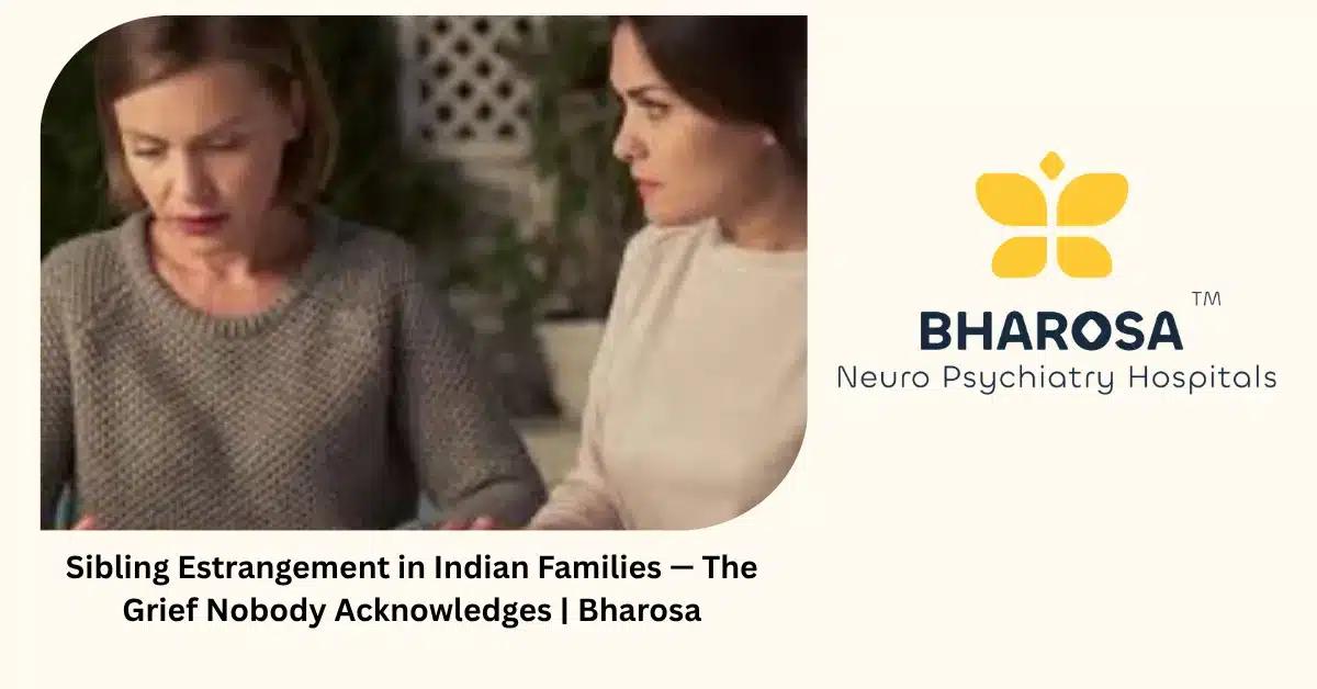 Sibling Estrangement in Indian Families — The Grief Nobody Acknowledges | Bharosa