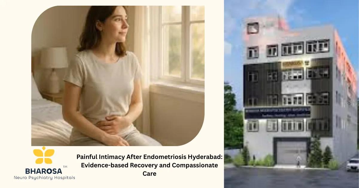 Painful Intimacy After Endometriosis Hyderabad: Evidence-based Recovery and Compassionate Care | Bharosa Hospitals