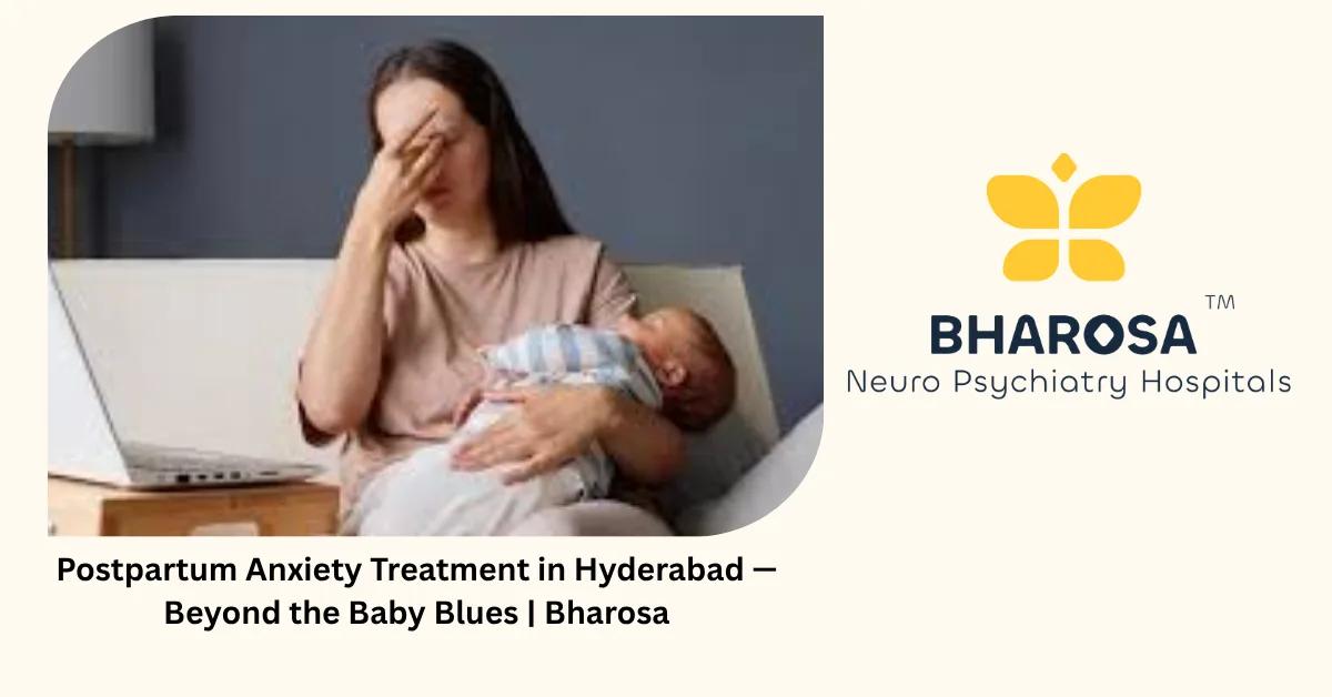 Postpartum Anxiety Treatment in Hyderabad — Beyond the Baby Blues | Bharosa
