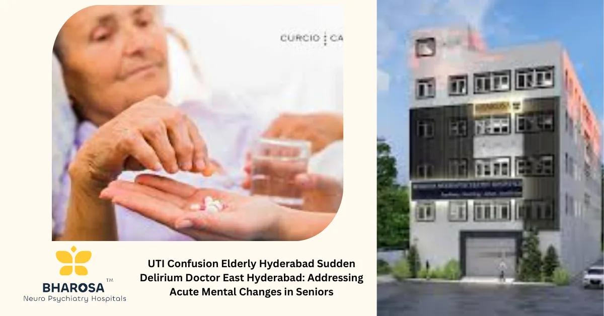 UTI Confusion Elderly Hyderabad Sudden Delirium Doctor East Hyderabad: Addressing Acute Mental Changes in Seniors | Bharosa Hospitals