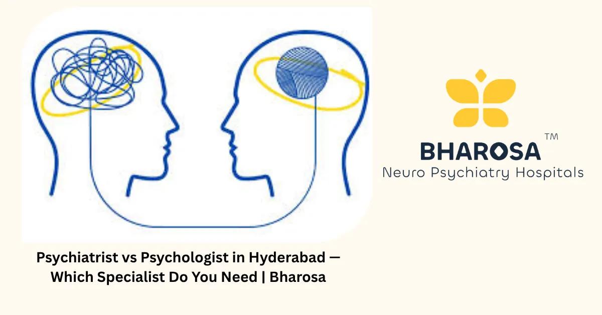 Psychiatrist vs Psychologist in Hyderabad — Which Specialist Do You Need | Bharosa
