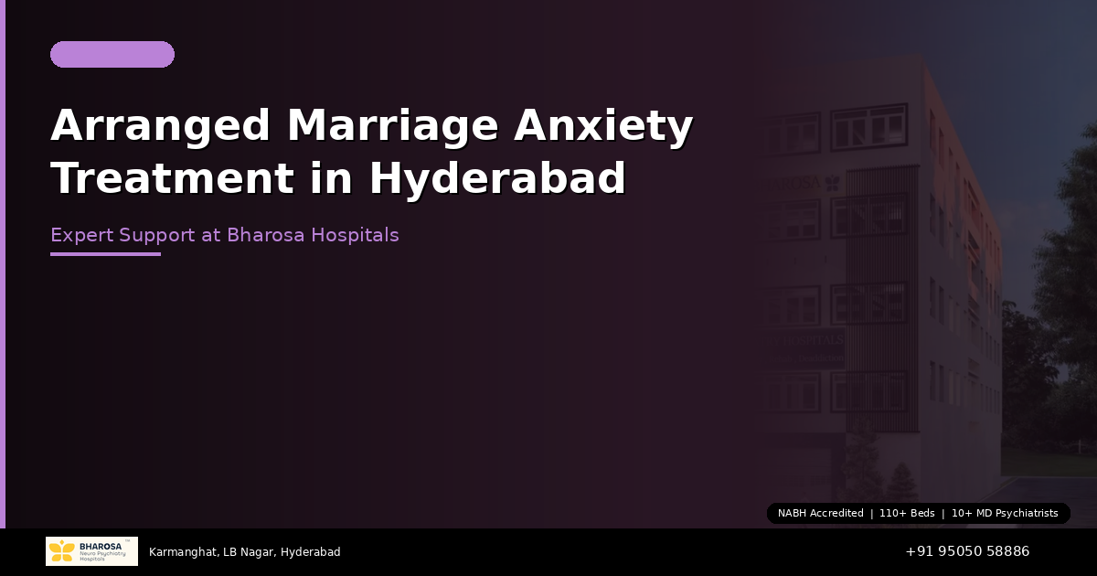 Arranged Marriage Anxiety Treatment in Hyderabad: Expert Support at Bharosa Hospitals