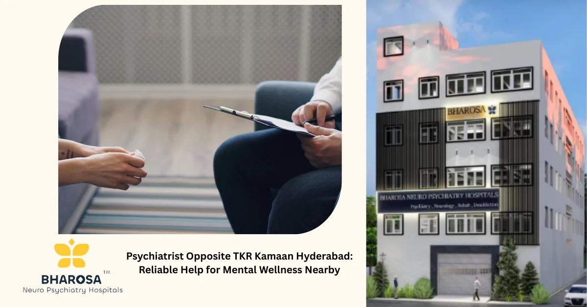 Psychiatrist Opposite TKR Kamaan Hyderabad: Reliable Help for Mental Wellness Nearby | Bharosa Hospitals