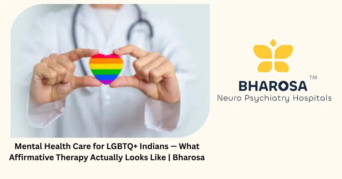 Mental Health Care for LGBTQ+ Indians — What Affirmative Therapy Actually Looks Like | Bharosa