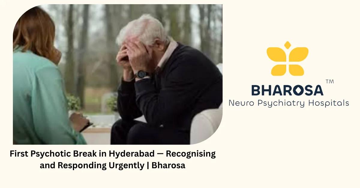 First Psychotic Break in Hyderabad — Recognising and Responding Urgently | Bharosa