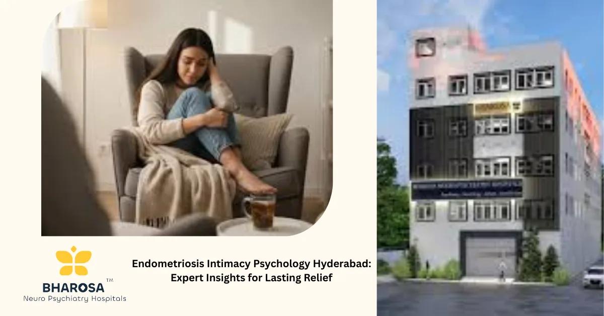 Endometriosis Intimacy Psychology Hyderabad: Expert Insights for Lasting Relief | Bharosa Hospitals