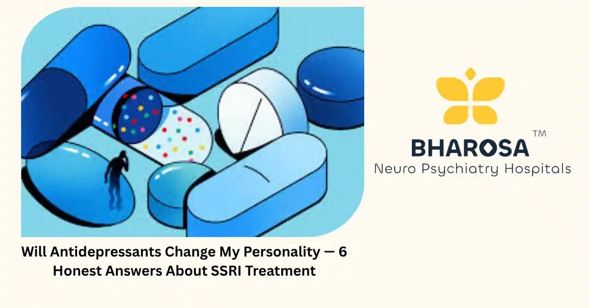Will Antidepressants Change My Personality — 6 Honest Answers About SSRI Treatment | Bharosa