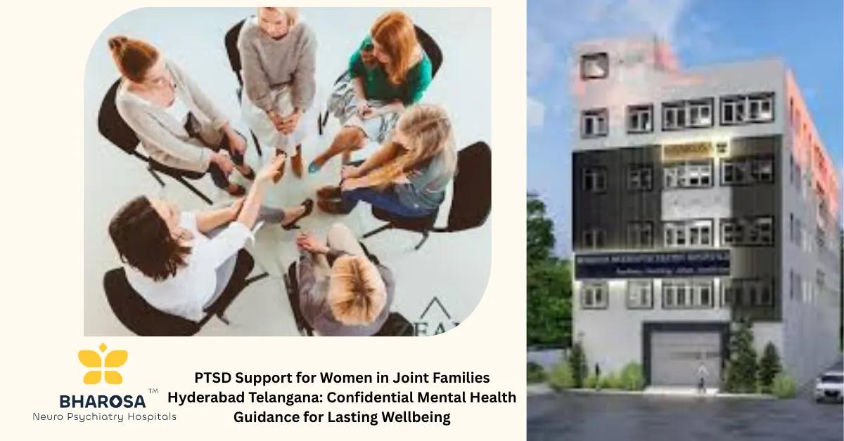 PTSD Support for Women in Joint Families Hyderabad Telangana: Confidential Mental Health Guidance for Lasting Wellbeing | Bharosa Hospitals