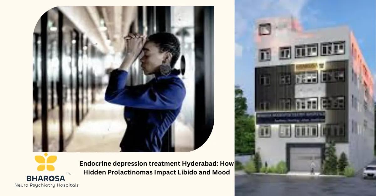 Endocrine depression treatment Hyderabad: How Hidden Prolactinomas Impact Libido and Mood | Bharosa Hospitals
