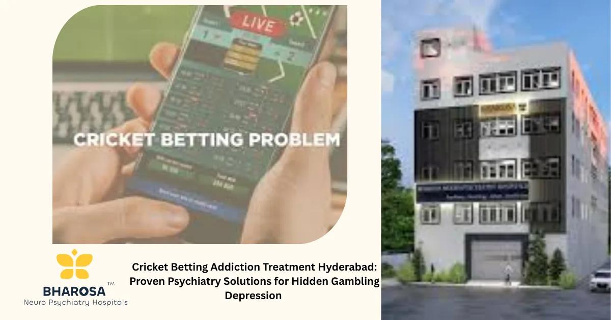 Cricket Betting Addiction Treatment Hyderabad: Proven Psychiatry Solutions for Hidden Gambling Depression | Bharosa Hospitals