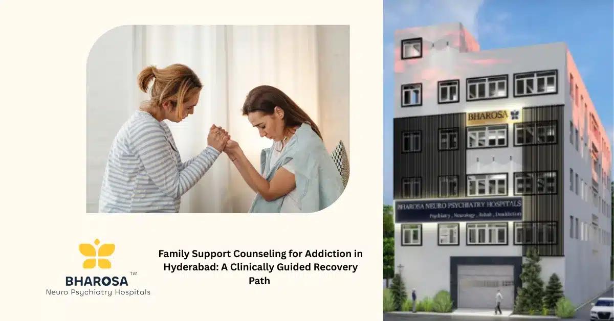 Family Support Counseling for Addiction in Hyderabad: A Clinically Guided Recovery Path | Bharosa Hospitals