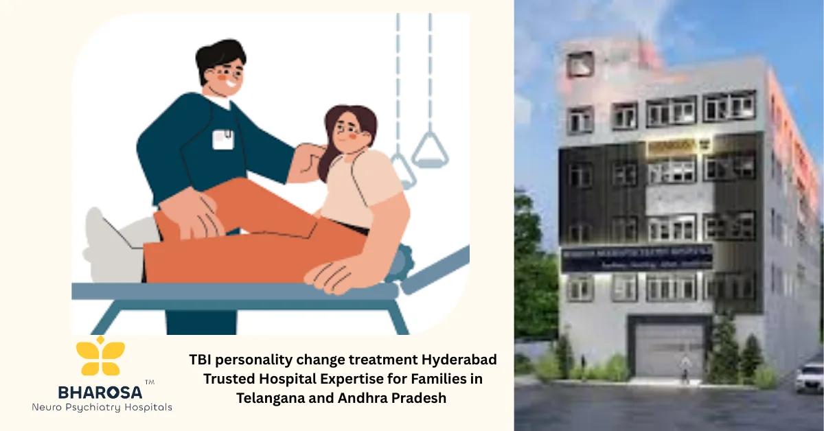 TBI personality change treatment Hyderabad Trusted Hospital Expertise for Families in Telangana and Andhra Pradesh | Bharosa Hospitals