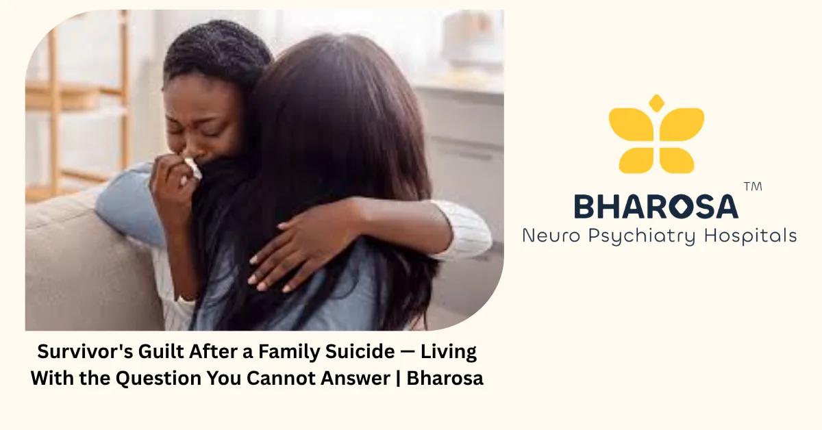 Survivor’s Guilt After a Family Suicide — Living With the Question You Cannot Answer | Bharosa