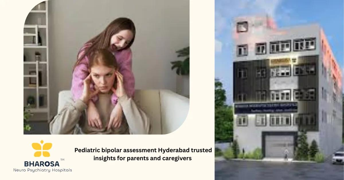 Pediatric bipolar assessment Hyderabad trusted insights for parents and caregivers | Bharosa Hospitals
