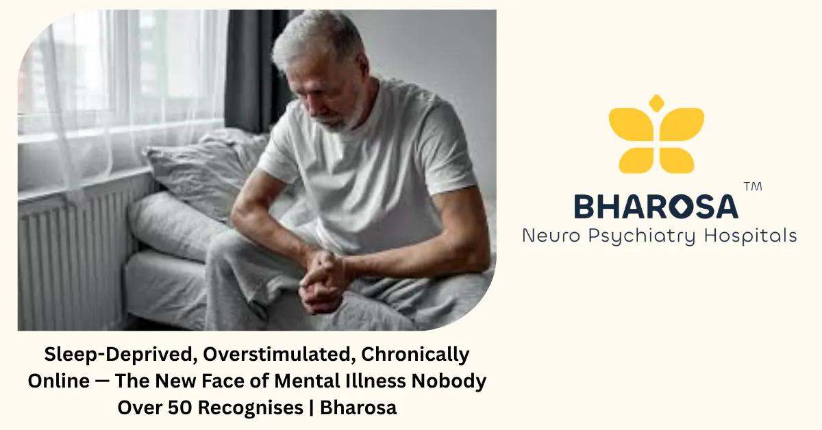 Sleep-Deprived, Overstimulated, Chronically Online — The New Face of Mental Illness Nobody Over 50 Recognises | Bharosa