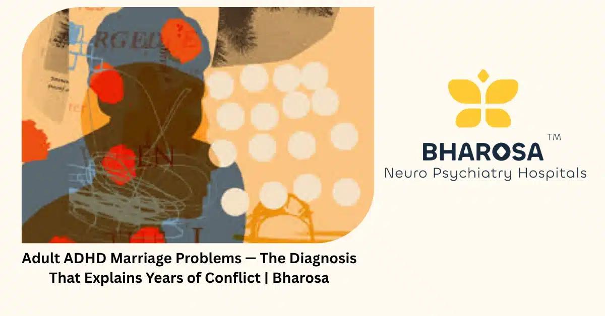 Adult ADHD Marriage Problems — The Diagnosis That Explains Years of Conflict | Bharosa