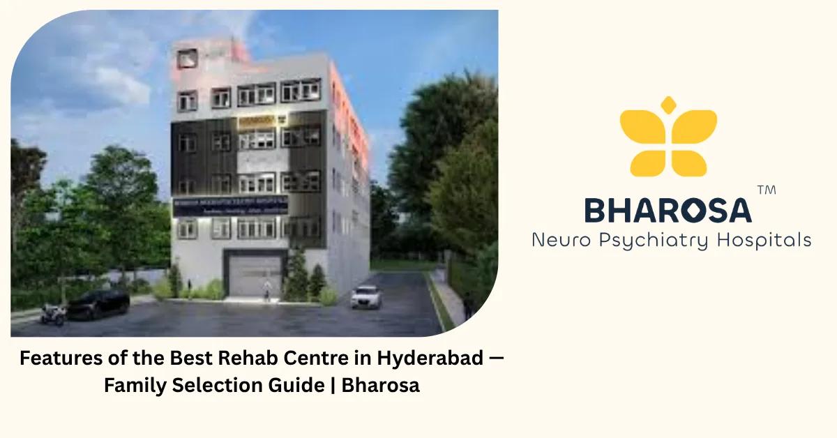 Features of the Best Rehab Centre in Hyderabad — Family Selection Guide | Bharosa