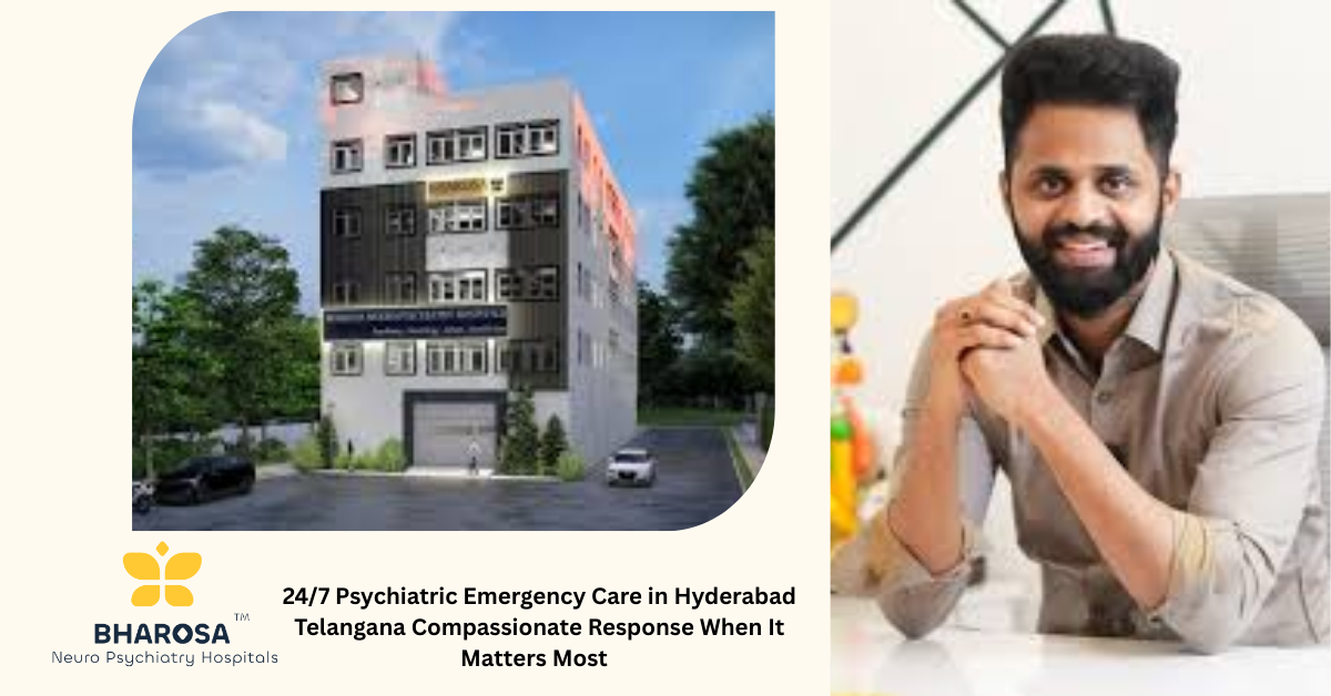 24/7 Psychiatric Emergency Care in Hyderabad Telangana Compassionate Response When It Matters Most | Bharosa Hospitals