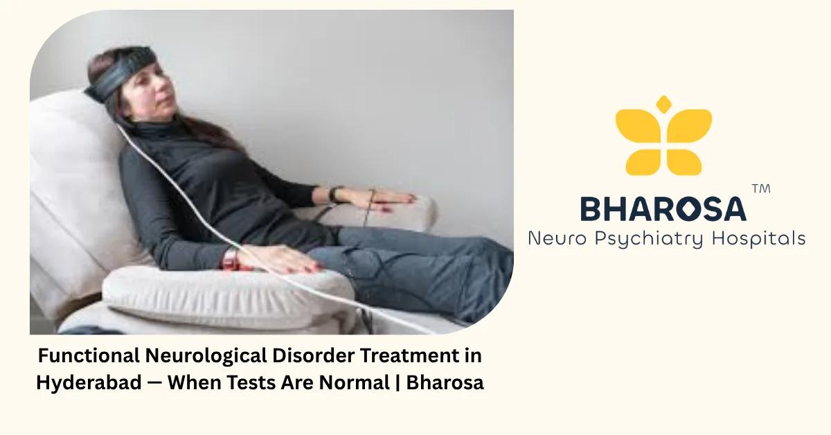 Functional Neurological Disorder Treatment in Hyderabad — When Tests Are Normal | Bharosa