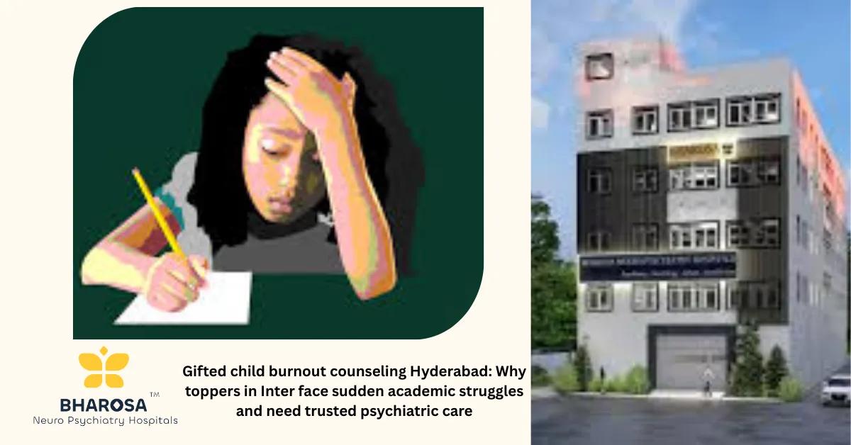 Gifted child burnout counseling Hyderabad: Why toppers in Inter face sudden academic struggles and need trusted psychiatric care | Bharosa Hospitals