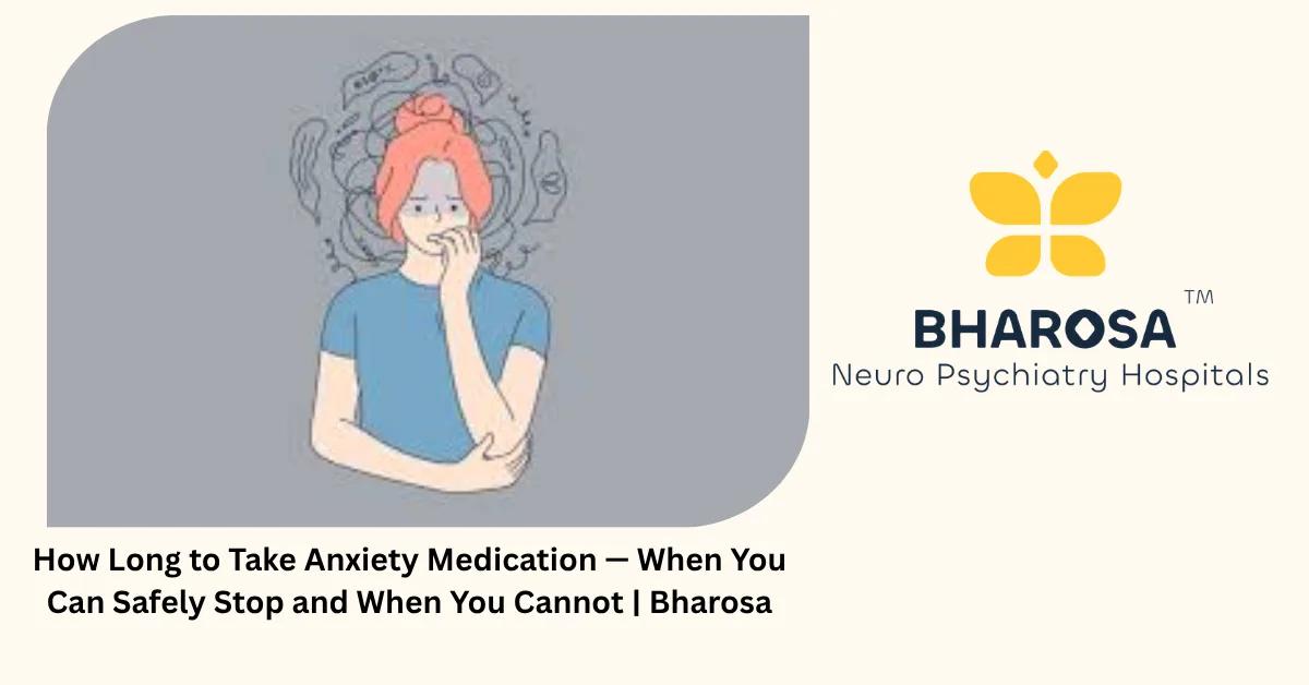 How Long to Take Anxiety Medication — When You Can Safely Stop and When You Cannot | Bharosa