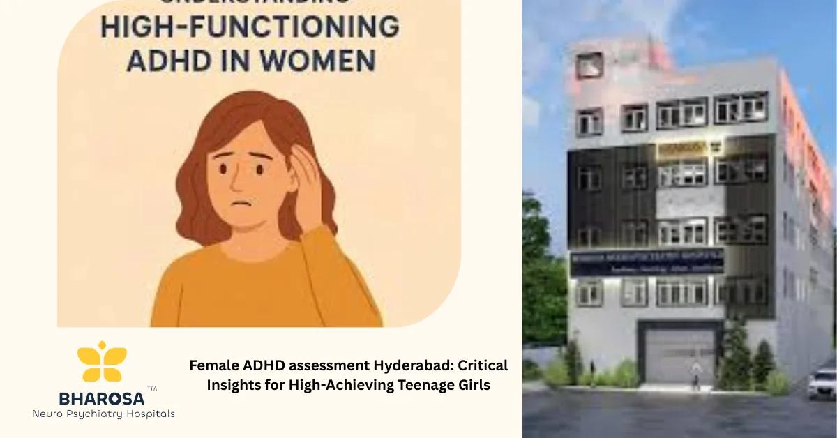 Female ADHD assessment Hyderabad: Critical Insights for High-Achieving Teenage Girls | Bharosa Hospitals