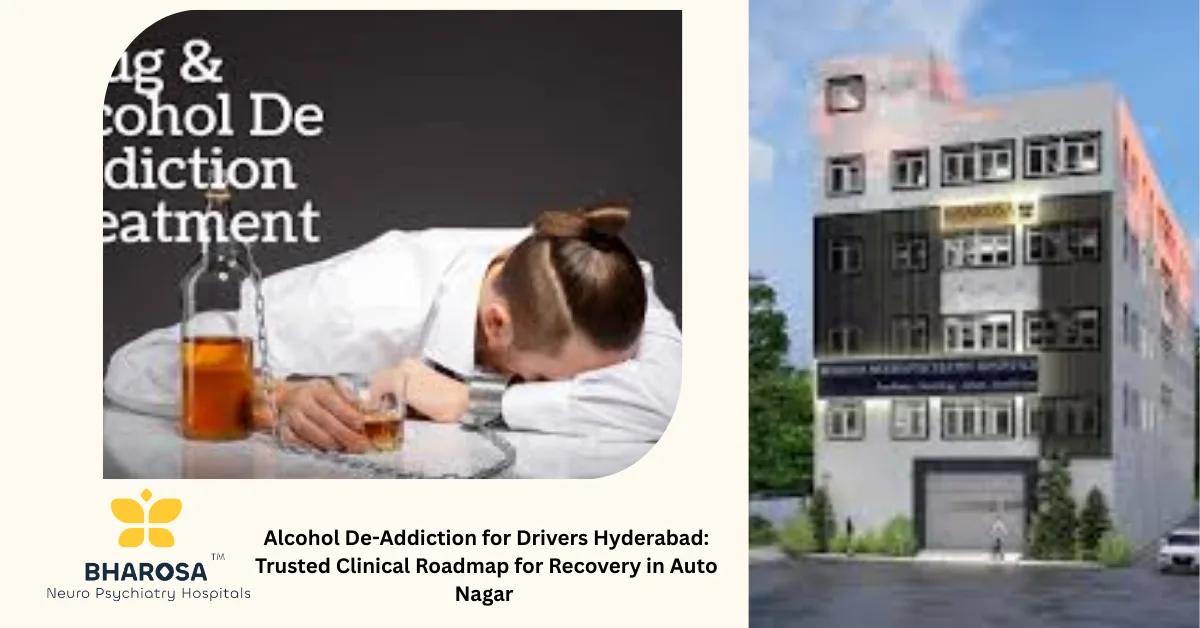 Alcohol De-Addiction for Drivers Hyderabad: Trusted Clinical Roadmap for Recovery in Auto Nagar | Bharosa Hospitals