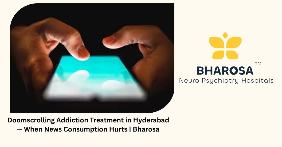 Doomscrolling Addiction Treatment in Hyderabad — When News Consumption Hurts | Bharosa