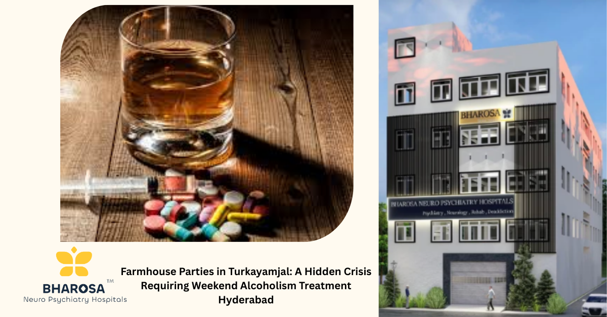 Farmhouse Parties in Turkayamjal: A Hidden Crisis Requiring Weekend Alcoholism Treatment Hyderabad | Bharosa Hospitals