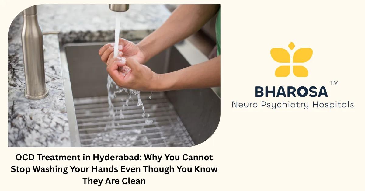 OCD Treatment in Hyderabad: Why You Cannot Stop Washing Your Hands Even Though You Know They Are Clean | Bharosa Hospitals