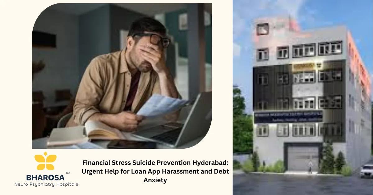 Financial Stress Suicide Prevention Hyderabad: Urgent Help for Loan App Harassment and Debt Anxiety | Bharosa Hospitals