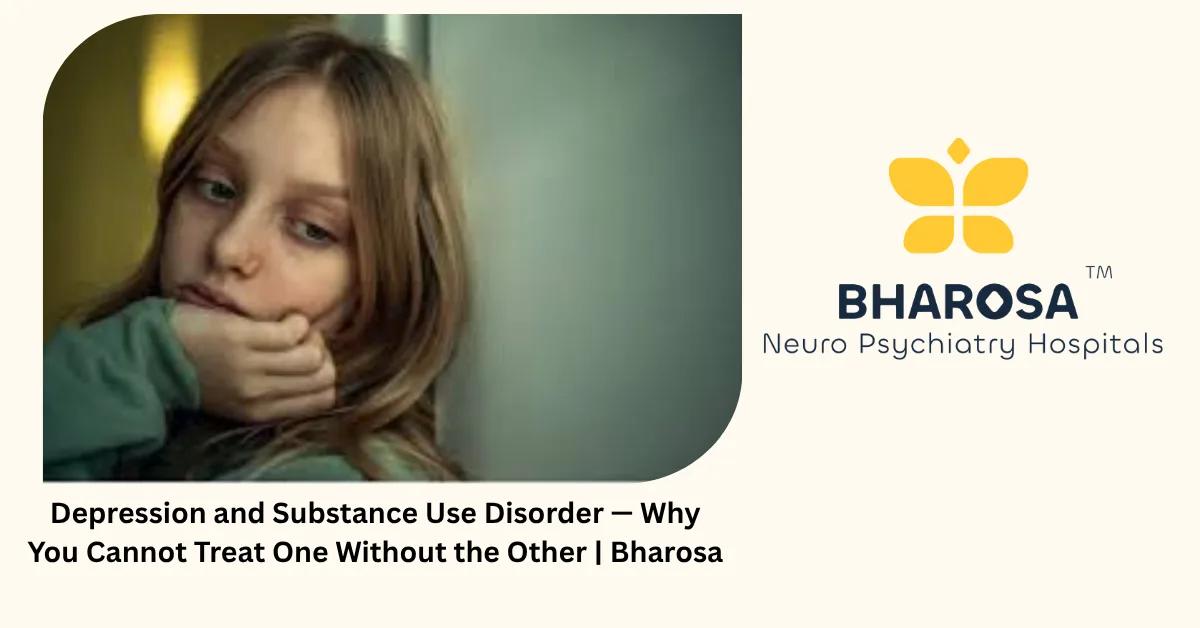 Depression and Substance Use Disorder — Why You Cannot Treat One Without the Other | Bharosa