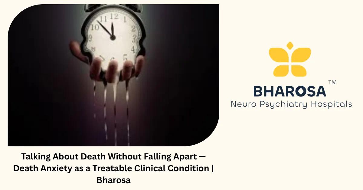Talking About Death Without Falling Apart — Death Anxiety as a Treatable Clinical Condition | Bharosa