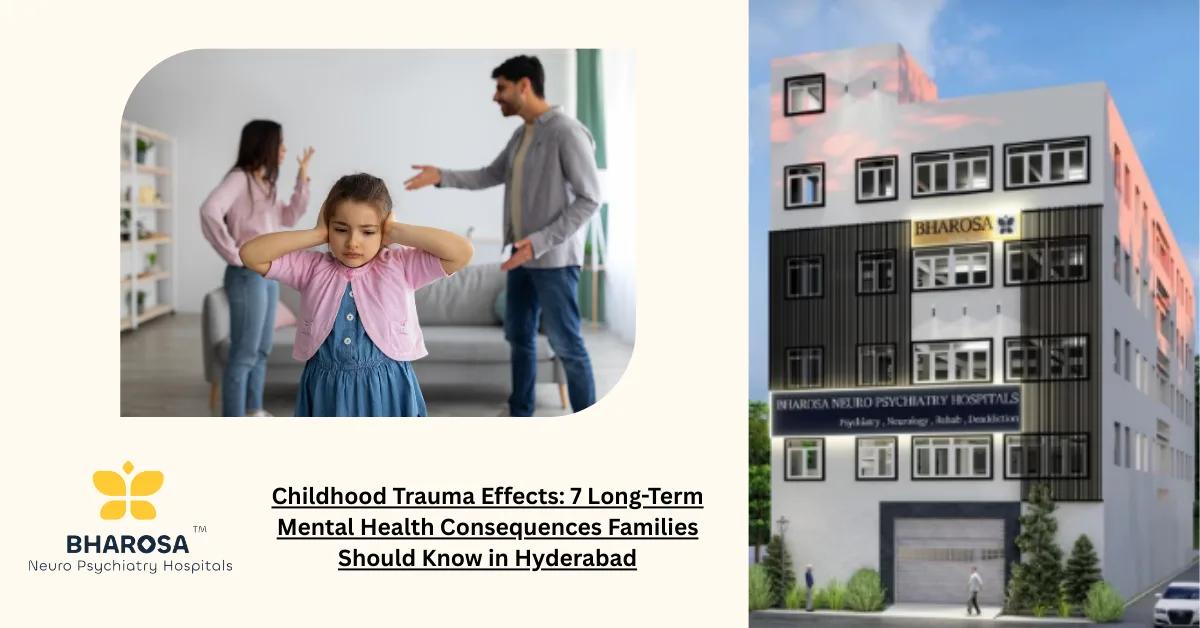 Childhood Trauma Effects: 7 Long-Term Mental Health Consequences Families Should Know in Hyderabad | Bharosa Hospitals