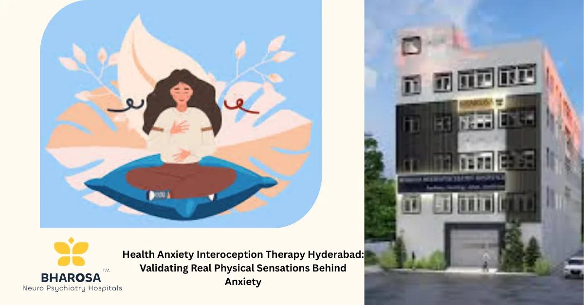 Health Anxiety Interoception Therapy Hyderabad: Validating Real Physical Sensations Behind Anxiety | Bharosa Hospitals