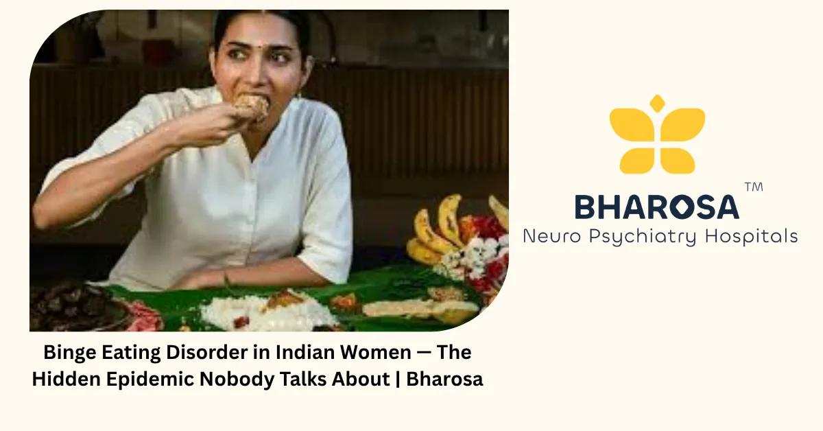 Binge Eating Disorder in Indian Women — The Hidden Epidemic Nobody Talks About | Bharosa