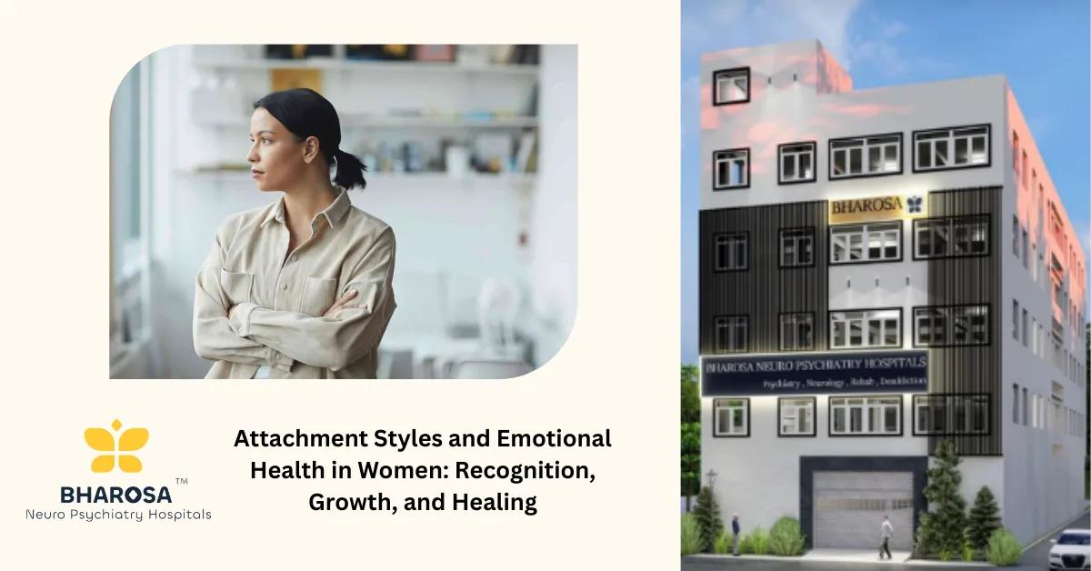 Attachment Styles and Emotional Health in Women: Recognition, Growth, and Healing | Bharosa Hospitals