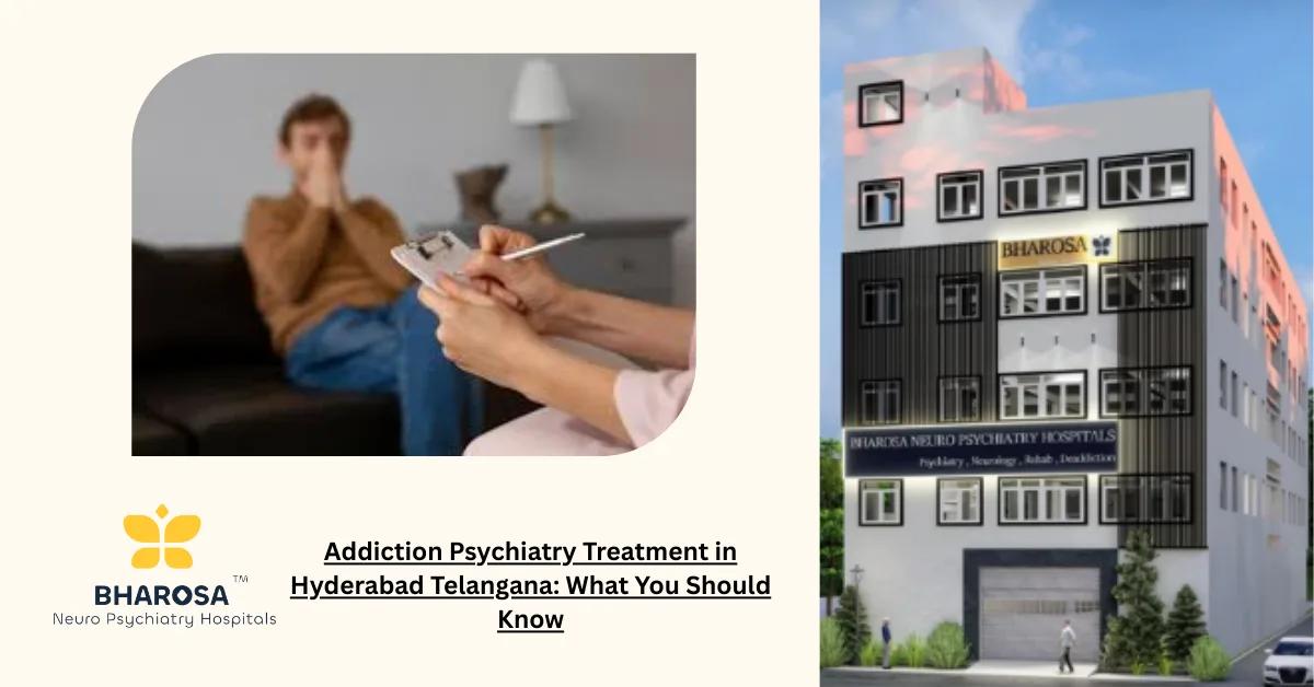 Addiction Psychiatry Treatment in Hyderabad Telangana: What You Should Know | Bharosa Hospitals