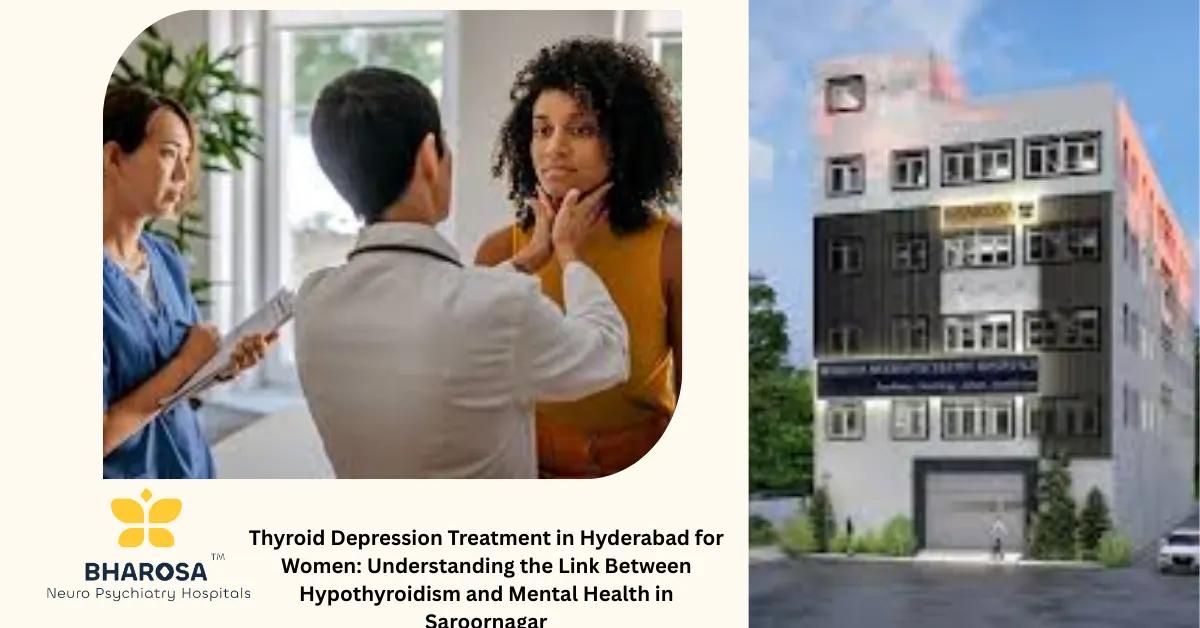 Thyroid Depression Treatment in Hyderabad for Women: Understanding the Link Between Hypothyroidism and Mental Health in Saroornagar | Bharosa Hospitals