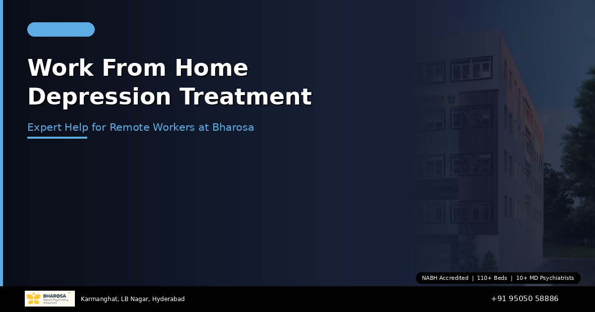 Work From Home Depression Treatment in Hyderabad: Expert Help for Remote Workers at Bharosa