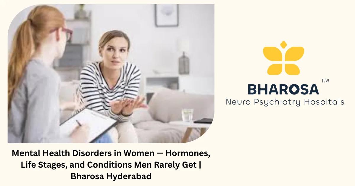 Mental Health Disorders in Women — Hormones, Life Stages, and Conditions Men Rarely Get | Bharosa