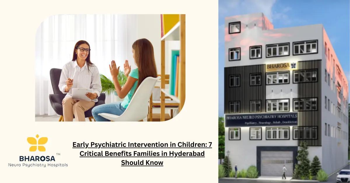 Early Psychiatric Intervention in Children: 7 Critical Benefits Families in Hyderabad Should Know | Bharosa Hospitals