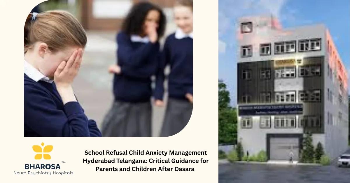 School Refusal Child Anxiety Management Hyderabad Telangana: Critical Guidance for Parents and Children After Dasara | Bharosa Hospitals