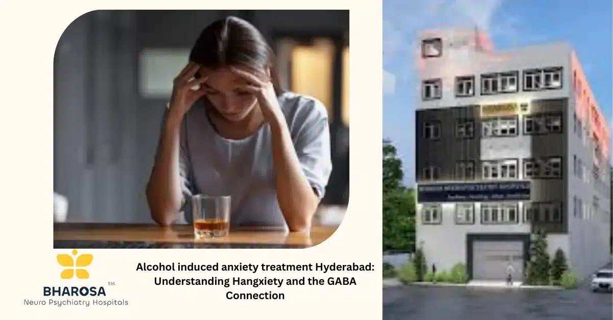 Alcohol induced anxiety treatment Hyderabad: Understanding Hangxiety and the GABA Connection | Bharosa Hospitals