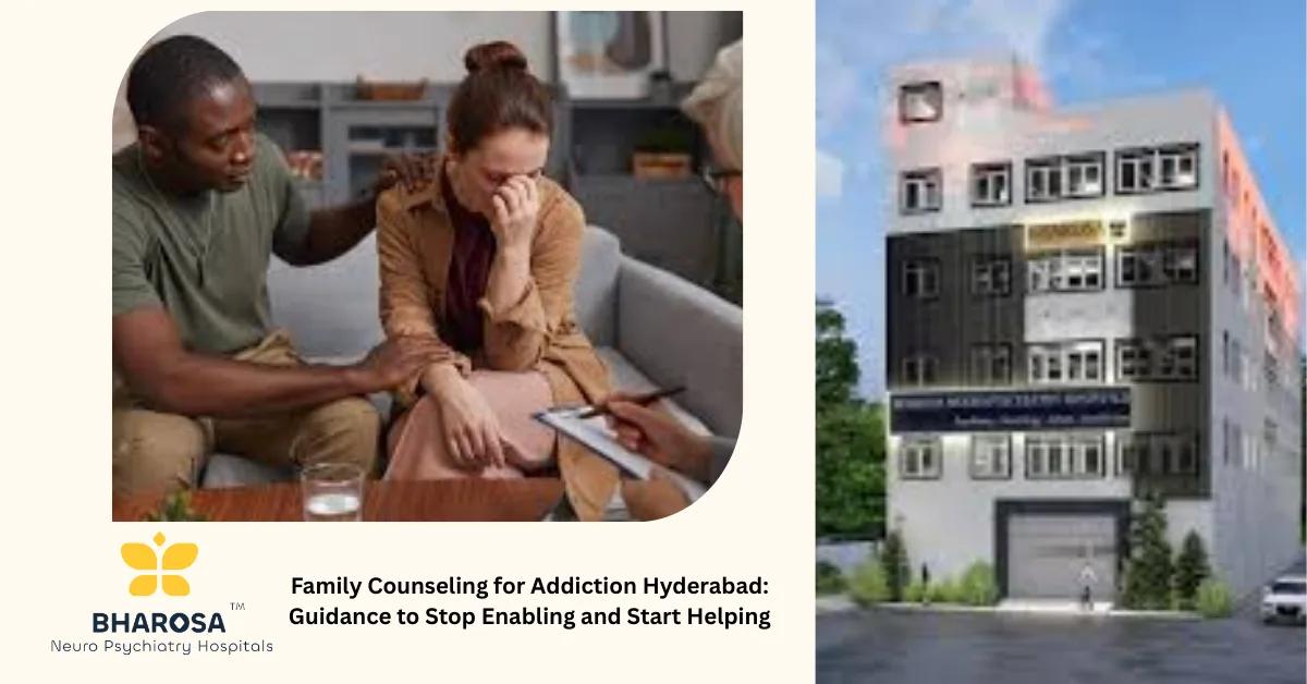 Family Counseling for Addiction Hyderabad: Guidance to Stop Enabling and Start Helping | Bharosa Hospitals